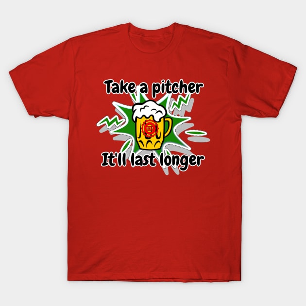 Take a pitcher It'll last longer t shirt T-Shirt by Narot design shop